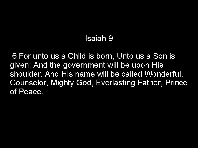 Isaiah 9 6 For unto us a Child is born, Unto us a Son