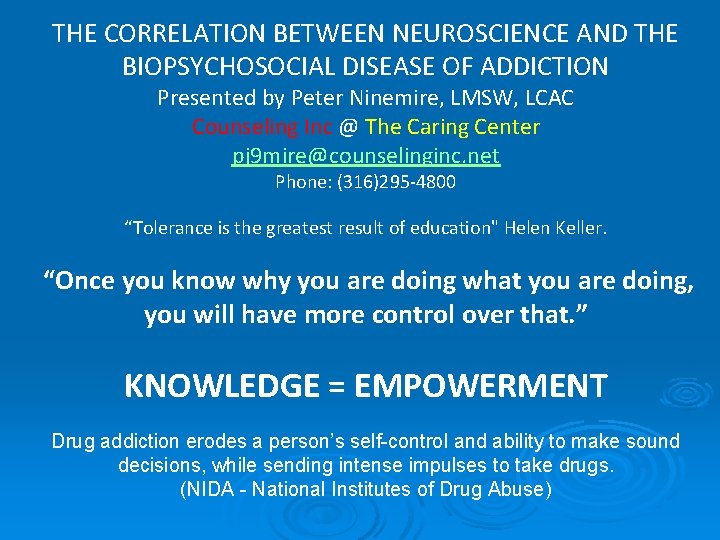 THE CORRELATION BETWEEN NEUROSCIENCE AND THE BIOPSYCHOSOCIAL DISEASE OF ADDICTION Presented by Peter Ninemire,