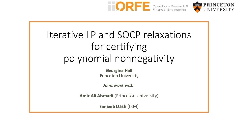 Iterative LP and SOCP relaxations for certifying polynomial nonnegativity Georgina Hall Princeton University Joint