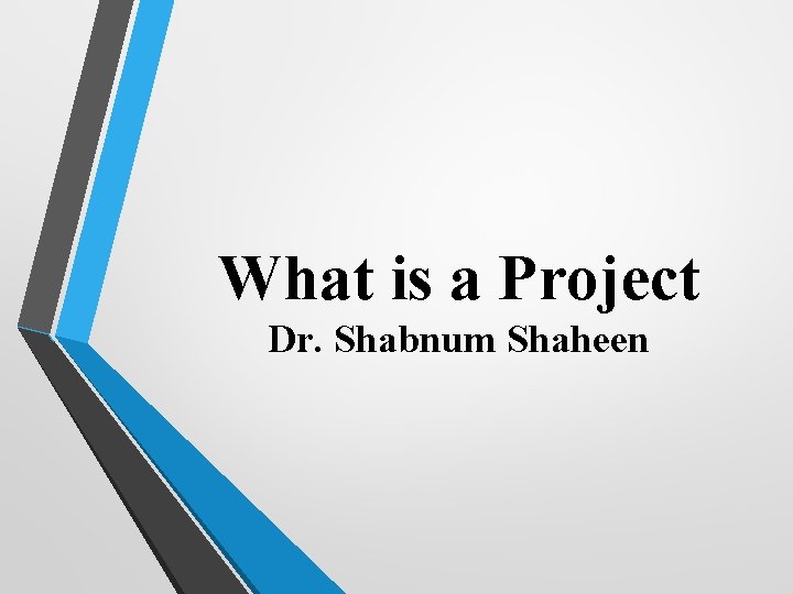 What is a Project Dr. Shabnum Shaheen 