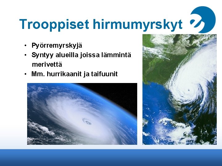 Trooppiset hirmumyrskyt • Pyörremyrskyjä • Syntyy alueilla joissa lämmintä merivettä • Mm. hurrikaanit ja