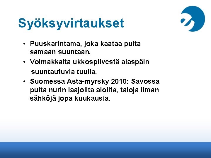 Syöksyvirtaukset • Puuskarintama, joka kaataa puita samaan suuntaan. • Voimakkaita ukkospilvestä alaspäin suuntautuvia tuulia.