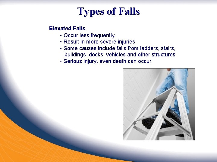 Types of Falls Elevated Falls • Occur less frequently • Result in more severe Types of Falls Elevated Falls • Occur less frequently • Result in more severe