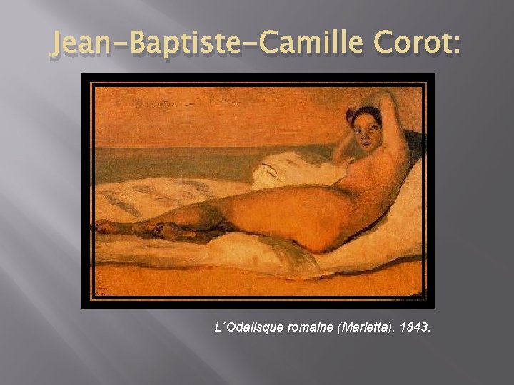 Jean-Baptiste-Camille Corot: L´Odalisque romaine (Marietta), 1843. 