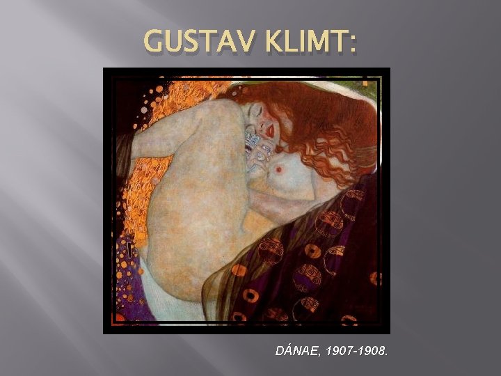 GUSTAV KLIMT: DÁNAE, 1907 -1908. 