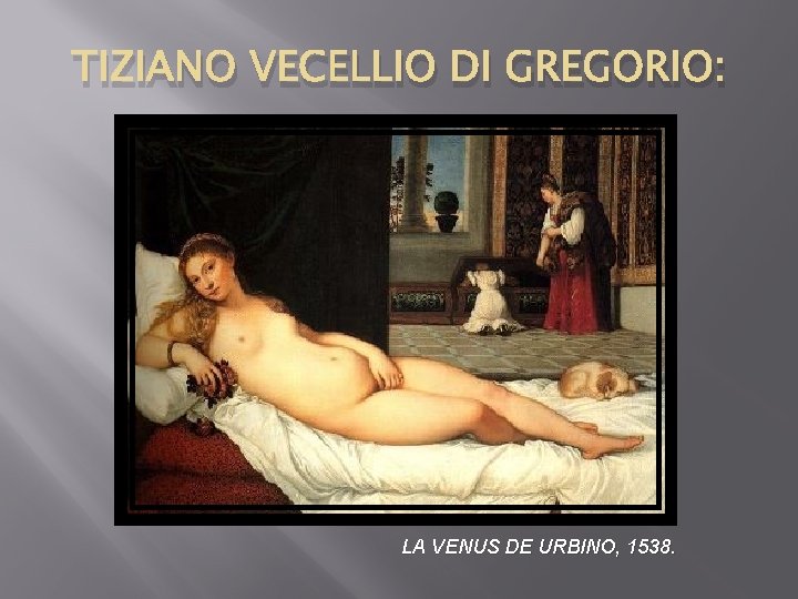 TIZIANO VECELLIO DI GREGORIO: LA VENUS DE URBINO, 1538. 