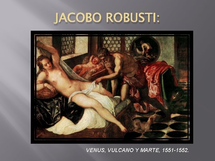 JACOBO ROBUSTI: VENUS, VULCANO Y MARTE, 1551 -1552. 