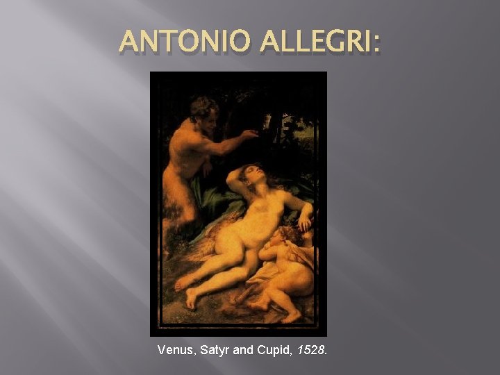 ANTONIO ALLEGRI: Venus, Satyr and Cupid, 1528. 