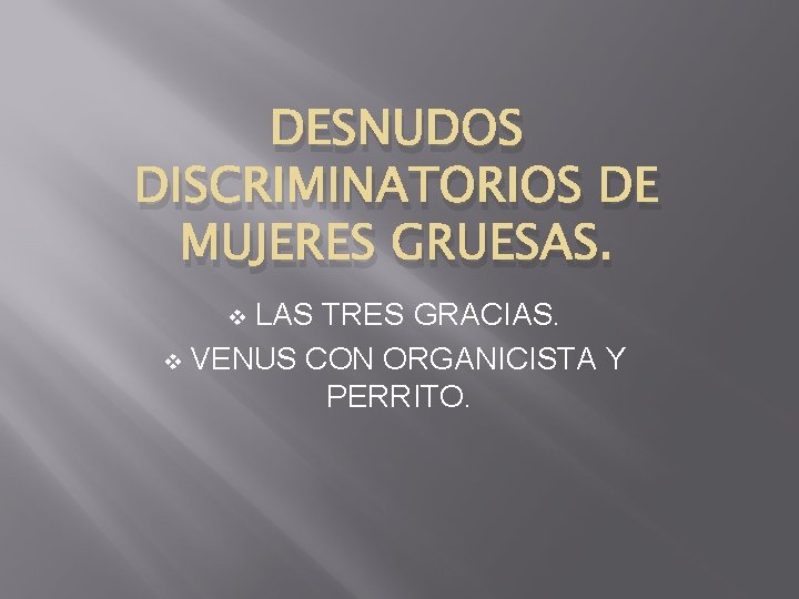 DESNUDOS DISCRIMINATORIOS DE MUJERES GRUESAS. LAS TRES GRACIAS. v VENUS CON ORGANICISTA Y PERRITO.