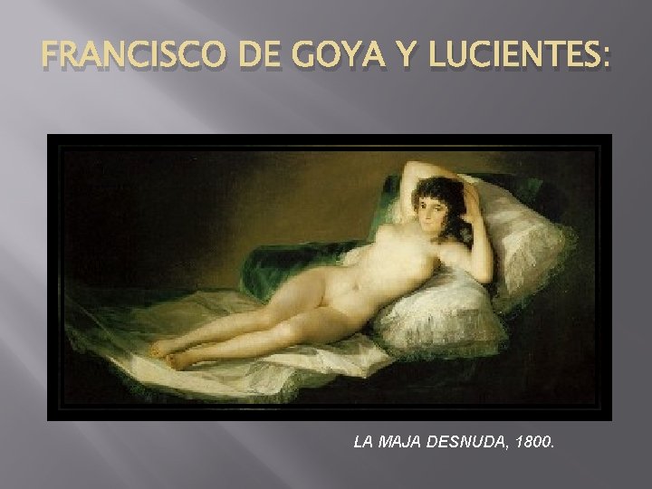 FRANCISCO DE GOYA Y LUCIENTES: LA MAJA DESNUDA, 1800. 