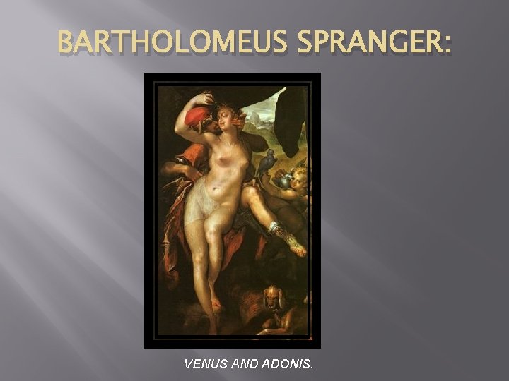 BARTHOLOMEUS SPRANGER: VENUS AND ADONIS. 