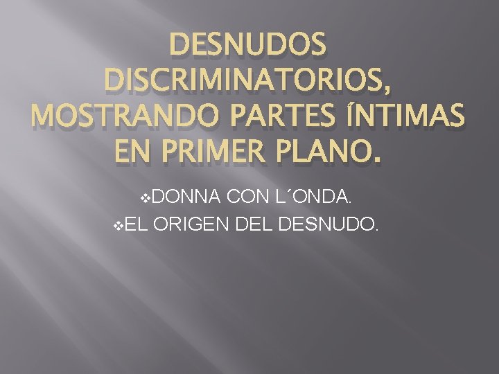 DESNUDOS DISCRIMINATORIOS, MOSTRANDO PARTES ÍNTIMAS EN PRIMER PLANO. v. DONNA CON L´ONDA. v. EL