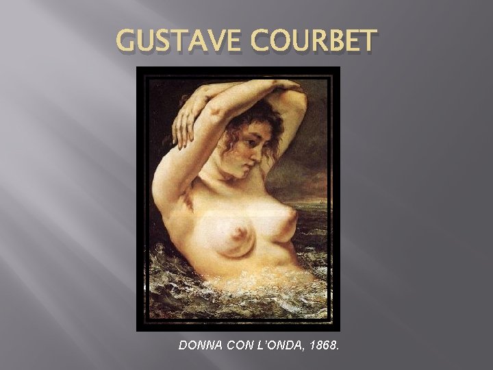 GUSTAVE COURBET DONNA CON L’ONDA, 1868. 