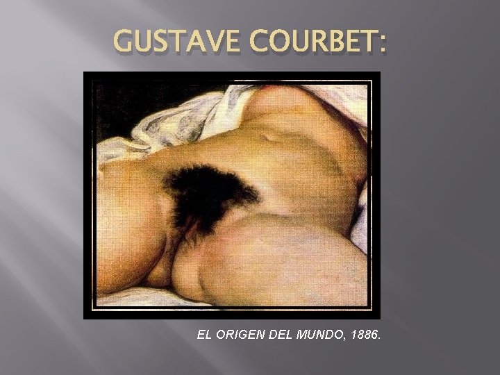 GUSTAVE COURBET: EL ORIGEN DEL MUNDO, 1886. 