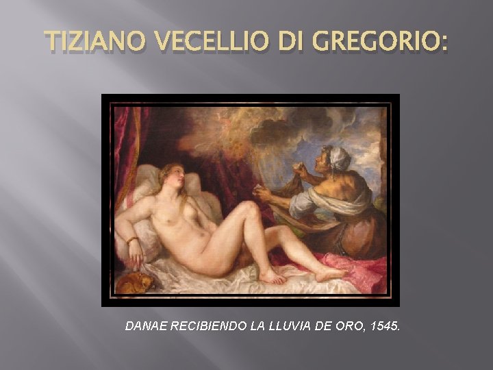 TIZIANO VECELLIO DI GREGORIO: DANAE RECIBIENDO LA LLUVIA DE ORO, 1545. 