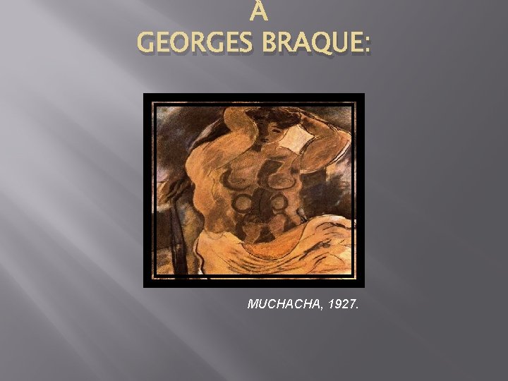 GEORGES BRAQUE: MUCHACHA, 1927. 