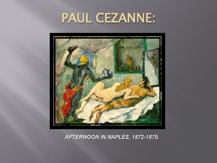 PAUL CEZANNE: AFTERNOON IN NAPLES, 1872 -1875. 
