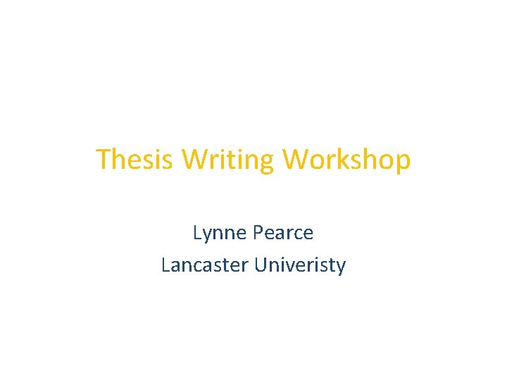 Thesis Writing Workshop Lynne Pearce Lancaster Univeristy 
