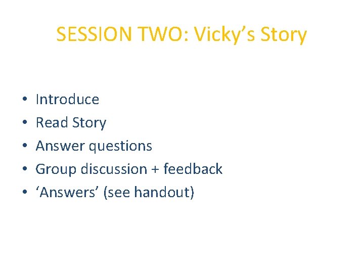 SESSION TWO: Vicky’s Story • • • Introduce Read Story Answer questions Group discussion