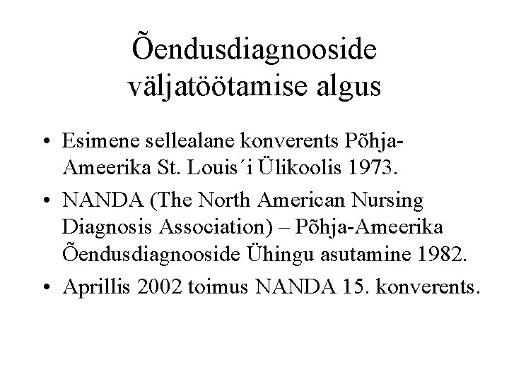 Õendusdiagnooside väljatöötamise algus • Esimene sellealane konverents Põhja. Ameerika St. Louis´i Ülikoolis 1973. •