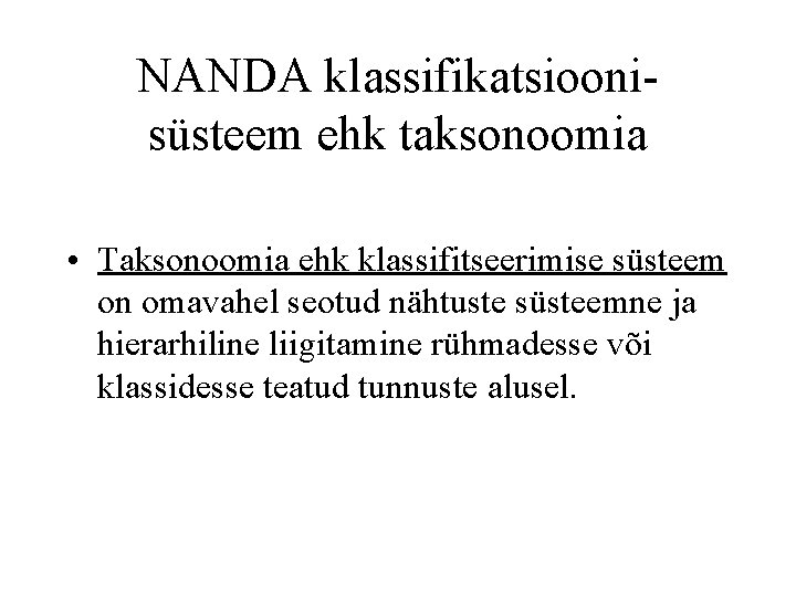 NANDA klassifikatsioonisüsteem ehk taksonoomia • Taksonoomia ehk klassifitseerimise süsteem on omavahel seotud nähtuste süsteemne