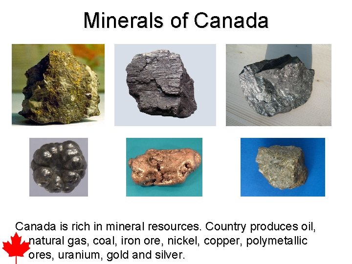 Minerals of Canada is rich in mineral resources. Country produces oil, natural gas, coal,