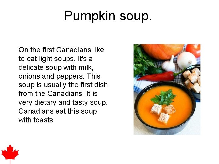 Pumpkin soup. On the first Canadians like to eat light soups. It's a delicate