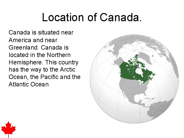 Location of Canada is situated near America and near Greenland. Canada is located in