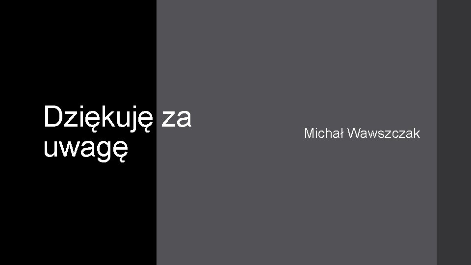 Dziękuję za uwagę Michał Wawszczak 