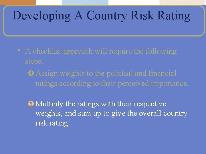 Developing A Country Risk Rating • A checklist approach will require the following steps: