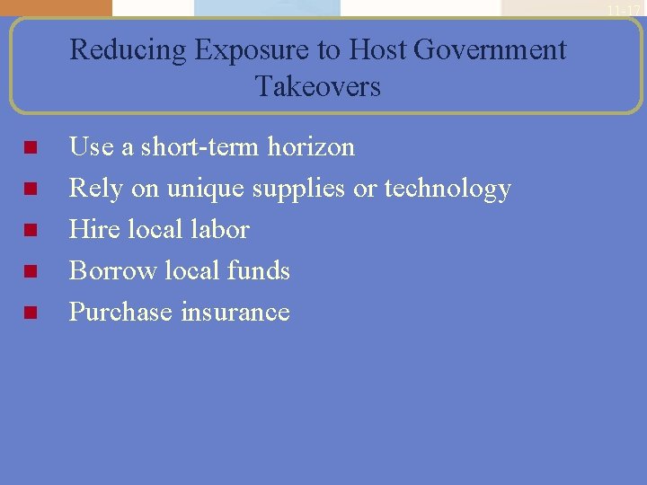 11 -17 Reducing Exposure to Host Government Takeovers n n n Use a short-term