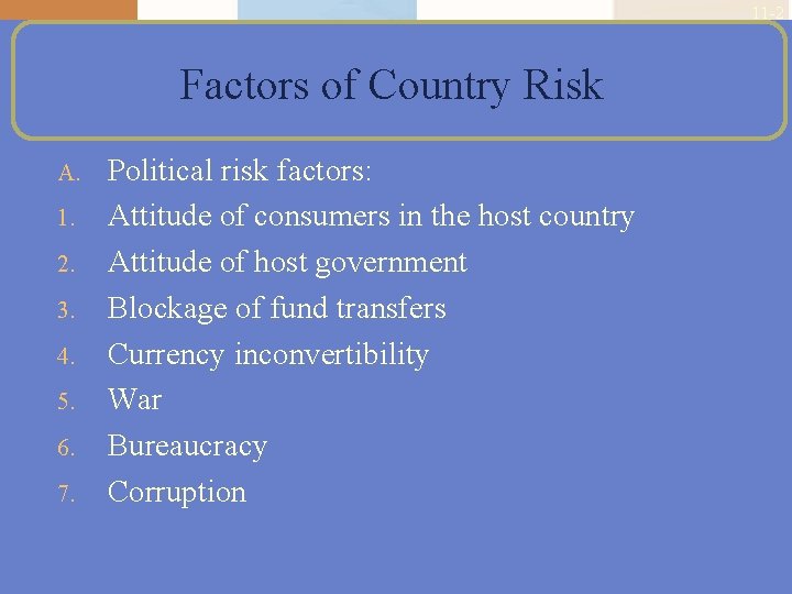 11 -2 Factors of Country Risk A. 1. 2. 3. 4. 5. 6. 7.