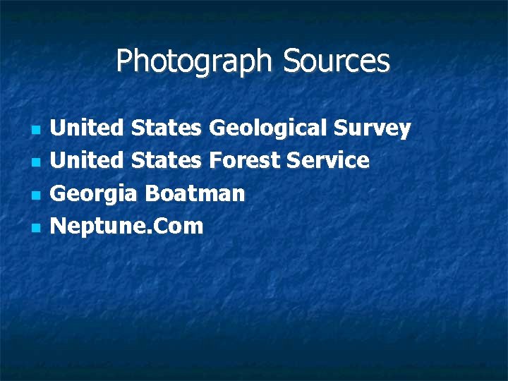 Photograph Sources n n United States Geological Survey United States Forest Service Georgia Boatman
