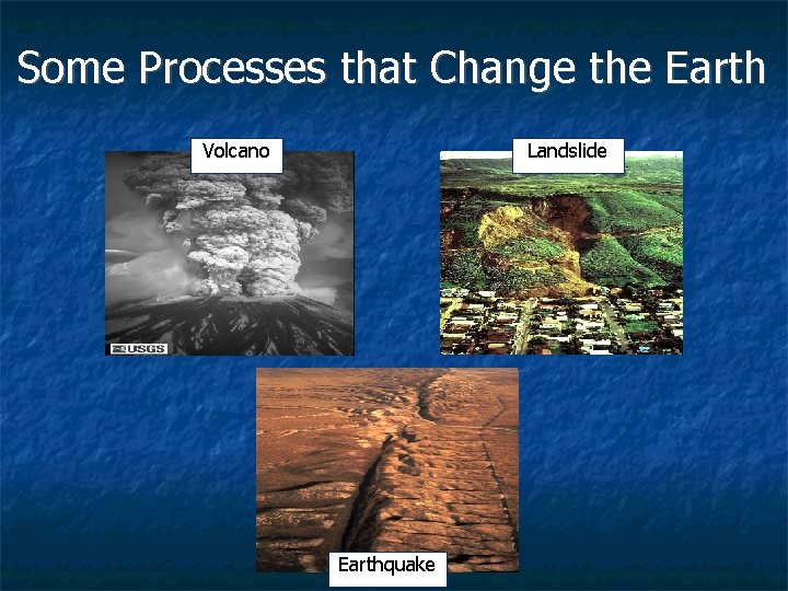 Some Processes that Change the Earth Volcano Landslide Earthquake 