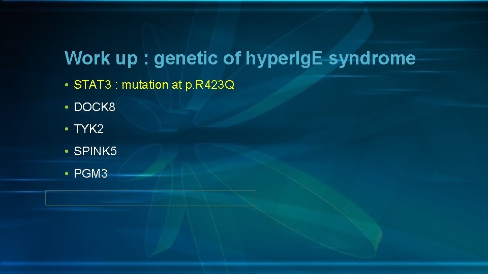 Work up : genetic of hyper. Ig. E syndrome • STAT 3 : mutation