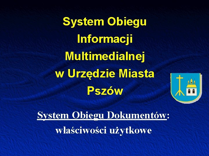 System Obiegu Informacji Multimedialnej w Urzędzie Miasta Pszów System Obiegu Dokumentów: właściwości użytkowe 