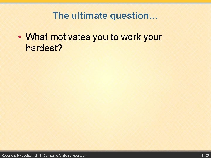 The ultimate question… • What motivates you to work your hardest? Copyright © Houghton