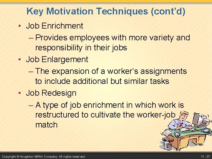 Key Motivation Techniques (cont’d) • Job Enrichment – Provides employees with more variety and Key Motivation Techniques (cont’d) • Job Enrichment – Provides employees with more variety and