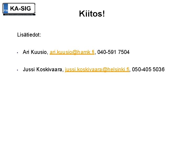 Kiitos! Lisätiedot: • Ari Kuusio, ari. kuusio@hamk. fi, 040 -591 7504 • Jussi Koskivaara,