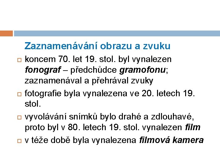 Zaznamenávání obrazu a zvuku koncem 70. let 19. stol. byl vynalezen fonograf – předchůdce