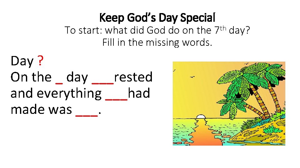 Keep God’s Day Special To start: what did God do on the 7 th