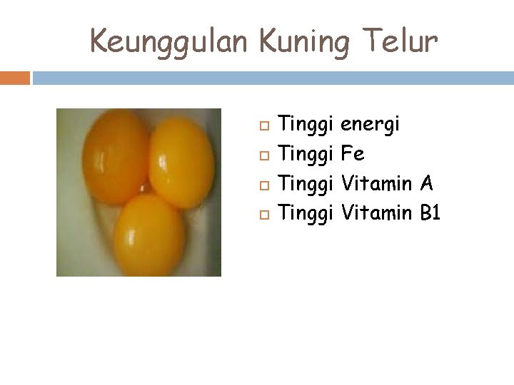 Keunggulan Kuning Telur Tinggi energi Tinggi Fe Tinggi Vitamin A Tinggi Vitamin B 1