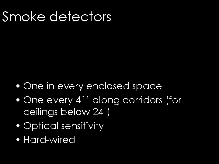 Smoke detectors • One in every enclosed space • One every 41’ along corridors