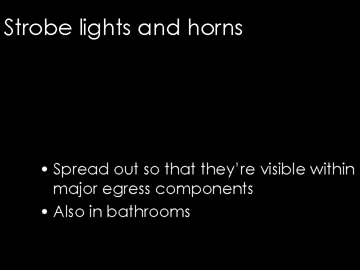 Strobe lights and horns • Spread out so that they’re visible within major egress