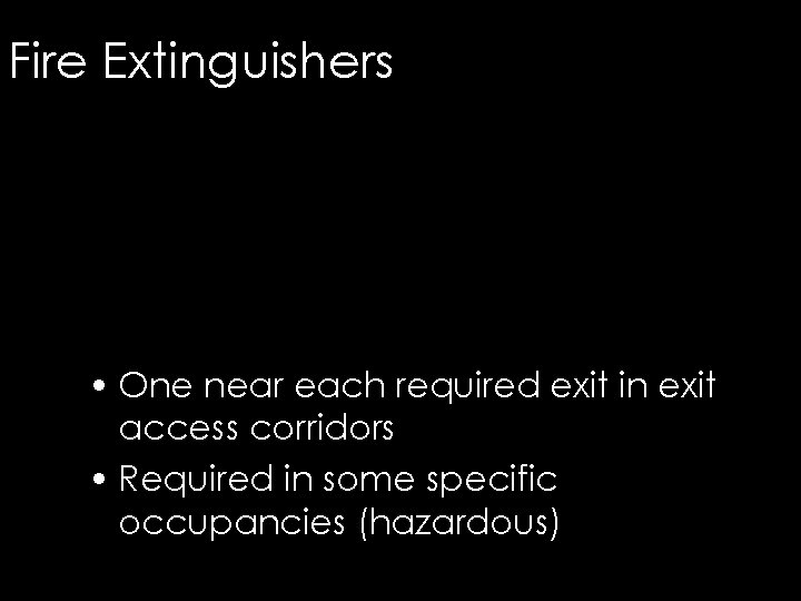 Fire Extinguishers • One near each required exit in exit access corridors • Required