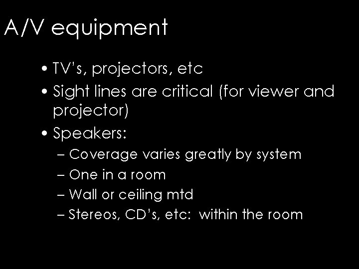 A/V equipment • TV’s, projectors, etc • Sight lines are critical (for viewer and