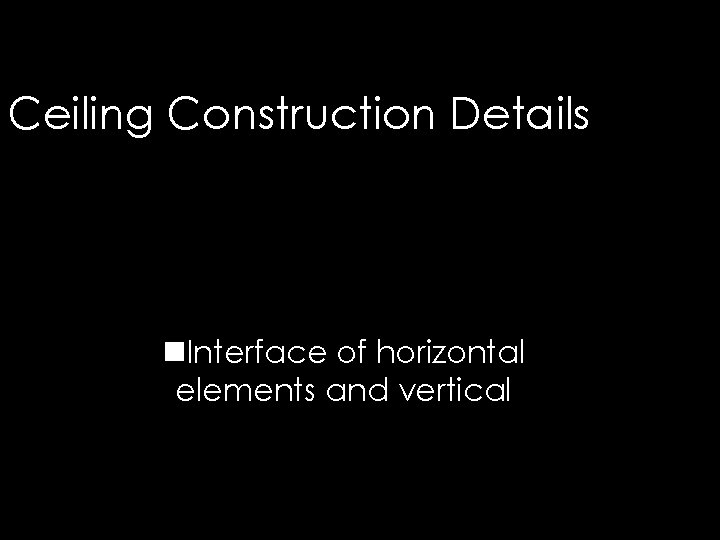 Ceiling Construction Details n. Interface of horizontal elements and vertical 