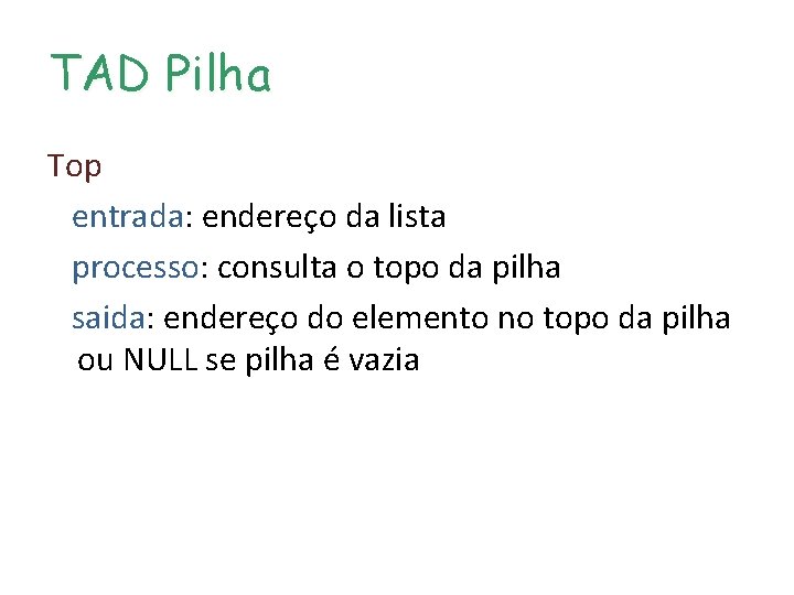 TAD Pilha Top entrada: endereço da lista processo: consulta o topo da pilha saida: