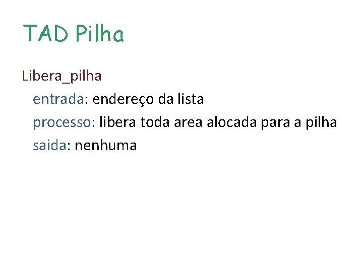 TAD Pilha Libera_pilha entrada: endereço da lista processo: libera toda area alocada para a