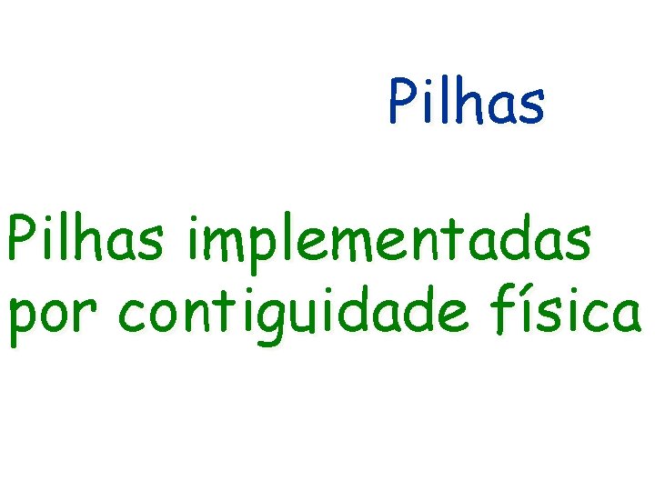 Pilhas implementadas por contiguidade física 